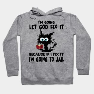 I’m Going To Let God Fix It Because If I Fix It I’m Going To T-Shirt Hoodie